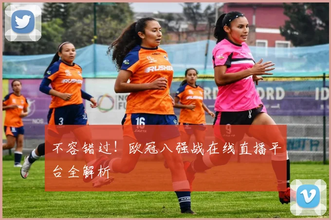 不容错过！欧冠八强战在线直播平台全解析