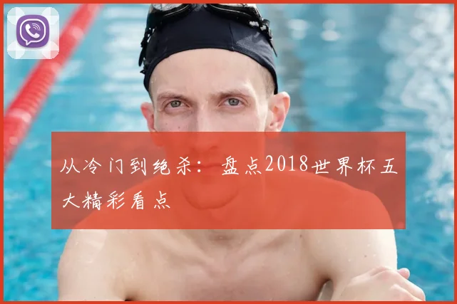 从冷门到绝杀：盘点2018世界杯五大精彩看点